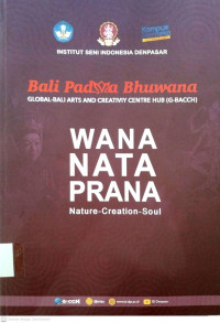 Bali Padma Bhuwana Global-Bali Arts And Creativiy Centre Hub (G-BACCH) : Wana Nata Prana Nature-Creation-Soul
