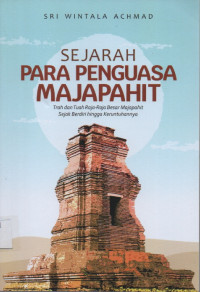 Sejarah Para Penguasa Majapahit: Trah dan Tuah Raja-Raja Besar Majapahit Sejak Berdiri hingga Keruntuhannya