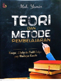 Teori dan Metode Pembelajaran: Konsepsi, Strategi dan Praktik Belajar yang Membangun Karakter