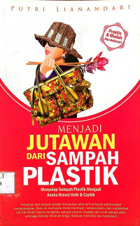 Menjadi Jutawan dari Sampah Plastik: Menyulap Sampah Plastik Menjadi Aneka Kreasi Unik & Cantik