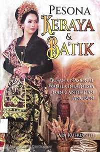 Pesona Kebaya & Batik: Busana Nasional Wanita Indonesia nan Cantik & Anggun