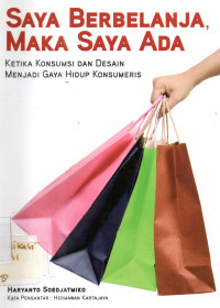 Saya berbelanja maka saya ada : ketika konsumsi dan desain menjadi gaya hidup konsumeris