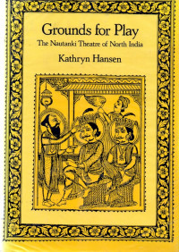 Grounds For Play  The Nautanki Thetre of North India