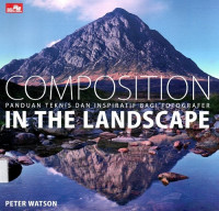 Image of Composition Panduan Teknis dan Inspiratif Bagi Fotografer In The Landscape