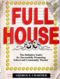 Full  House The Difinitive Guide  for Successfully  Promoting  School and Community Theatre