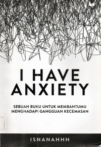 I Have Anaxiety Sebuah Buku Untuk Memantumu Menghadapi Gangguan Kecemasan
