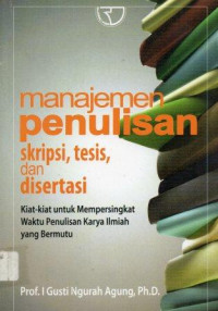 Manajemen penulisan skripsi , tesis , dan disertasi , kiat -kiat untuk mempersingkat waktu penulisan karya ilmiah yang bermutu