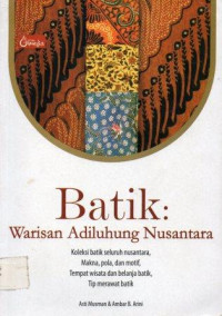 Batik warisan adiluhung nusantara , koleksi batik seluruh nusantara , makna,pola dan motif tempat wisata dan belanja batik, tip merawat batik