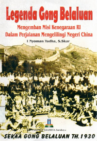 Legenda Gong Belaluan:  Mengemban misi kenegaraan  RI  dalam Perjalanan mengelilingi Negeri China