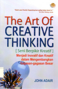 Image of The art of creative thinking ( seni berpikir kreatif) menjadi inovatif dan kreatif dalam mengembangkan gagasan-gagasan besar